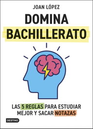 Domina bachillerato. Las 5 reglas para estudiar mejor y sacar notazas, Joan López - DESTINO INFILANT