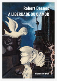 A Liberdade ou o Amor, Robert Desnos - SISTEMA SOLAR