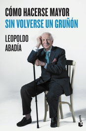 Cómo hacerse mayor sin volverse un gruñón, Leopoldo Abadía - BOOKET