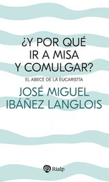 RIALP, ¿Y por qué ir a Misa y comulgar?: El ABC de la Eucaristía, José Miguel Ibáñez Langlois