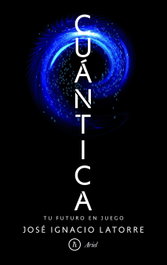 ¡CUÁNTICA!, José Ignacio Latorre Sentis - ARIEL