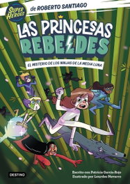 Las Princesas Rebeldes 3. El misterio de los ninjas de la Media Luna, Roberto Santiago - DESTINO INFILANT