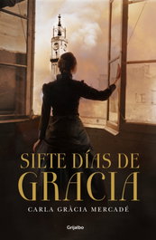 Siete días de gracia, Carla Gracia Merecade - GRIJALBO