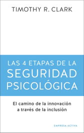 Las 4 etapas de la seguridad psicológica, Timothy R. Clark - EMPRESA ACTIVA