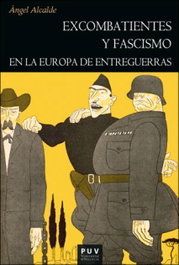 Excombatientes y fascismo en la Europa de entreguerras, Ángel Alcalde - PUV.(PUB.UNIVERSITAT VALENCIA)