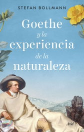 Goethe y la experiencia de la naturaleza, Stefan Bollmann - ARIEL