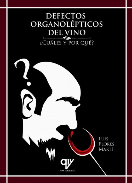 DEFECTOS ORGANOLÉPTICOS DEL VINO, ¿CUALES Y POR QUÉ?, Luis Flores Martí - AMV