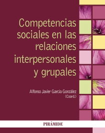 Competencias sociales en las relaciones interpersonales y grupales, Alfonso Javier García González - PIRAMIDE