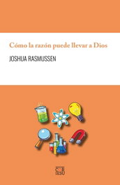 Cómo la razón puede llevar a Dios, Joshua Rasmussen - COR IESU EDICIONES