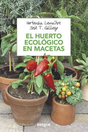 El huerto ecológico en macetas, Hortensia Lemaitre y José T. Gállego - INTEGRAL