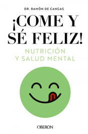 Come y sé feliz. Nutrición y salud mental, Ramón de Cangas Morán - OBERON