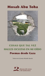 Las cosas que tal vez halles ocultas en mi oido, Mosab Abu Toha - ORIENTE Y MEDITERRANEO