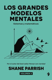 TENOS, LOS GRANDES MODELOS MENTALES (VOL.3). LOS SISTEMAS Y LA MATEMÁTICA, Shane Parrish