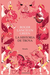 La historia de Troya, Roger Lancelyn Green - SIRUELA