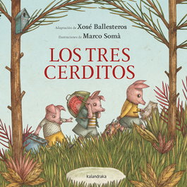 KALANDRAKA, Los tres cerditos, Xosé Ballesteros (adaptación), Marco Somà (ilustraciones)