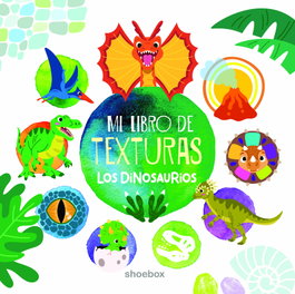 SHOEBOX MEDIA, Mi libro de texturas: Los dinosaurios
