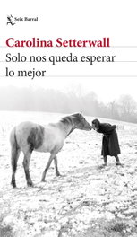 Solo nos queda esperar lo mejor, Carolina Setterwall - SEIX BARRAL EDICIONES