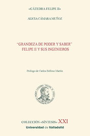 Grandeza de poder y saber: Felipe II y sus ingenios, Alicia Cámara Muñoz - Univ.Valladolid