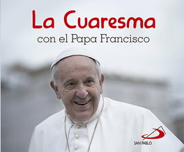 La cuaresma con el Papa, Papa Francisco - SAN PABLO EDITORIAL