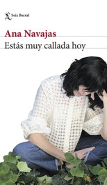 Estás muy callada hoy, Ana Navajas - SEIX BARRAL EDICIONES