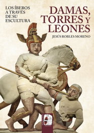 DESPERTA FERRO, Damas, torres y leones. Los íberos a través de su escultura - Jesús Robles