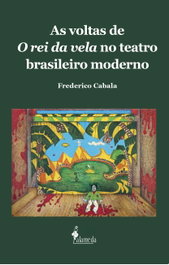 As voltas de O rei da vela no teatro brasileiro moderno, Frederico Cabala - ALAMEDA