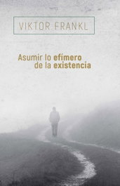 Asumir lo efímero de la existencia, Viktor Frankl - Herder