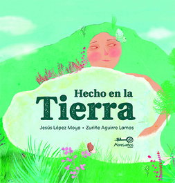 Hecho en la Tierra, Jesús López Moya y Zuriñe Aguirre Lamas - EDITORIAL ABRESUEÑOS