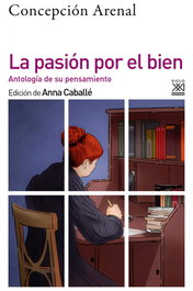 La pasión por el bien, Concepción Arenal - SIGLO XXI EDITORES