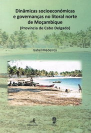 Dinâmicas socioeconómicas e governanças no litoral norte de Moçambique - (Província de Cabo Delgado), Isabel Medeiros - EDIÇOES COLIBRI