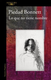 Lo que no tiene nombre, Piedad Bonnett - ALFAGUARA