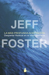 La más profunda aceptación, Jeff Foster - SIRIO EDITORIAL