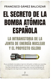 El secreto de la bomba atómica española, Francisco Gámez Balcázar - ALMUZARA EDITORIAL