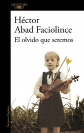 El olvido que seremos, Héctor Abad Faciolince - ALFAGUARA