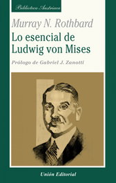 UNION EDITORIAL, Lo esencial de Ludwig von Mises, Murray N. Rothbard - Biblioteca Austriaca