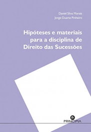 Hipóteses e Materiais para a discliplina de direito das sucessões, Silva Morais, D./Duarte Pinheiro, J. - PRINCIPIA