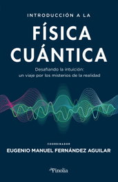 EDITORIAL PINOLIA, INTRODUCCIÓN A LA FÍSICA CUÁNTICA, EUGENIO MAN FERNÁNDEZ AGUILAR - EDITORIAL PINOLIA
