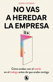 No vas a heredar la empresa, Angela Esteban - BRUGUERA S.A