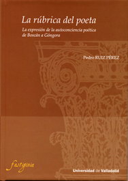 La rúbrica del poeta, la expresión de la autoconciencia poética de Boscán a Góngora, Pedro Ruiz Perez - UNIV.VALLADOLID