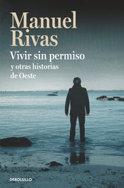 Vivir sin permiso y otras historias de Oeste, Manuel Rivas - DEBOLSILLO