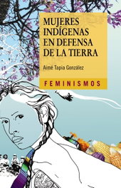 Mujeres Indígenas en Defensa de la Tierra, Aimé Tapia Ginzález - CATEDRA