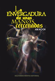 La envergadura de unas manos cercenadas, Joe Koch - DILATANDO MENTES EDITORIAL