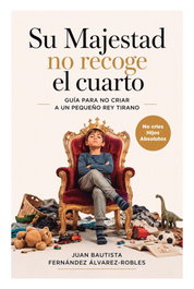 EL TORO MITICO, Su majestad no recoge el cuarto. Guía para no criar a un pequeño rey tirano