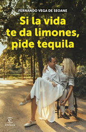 Si la vida te da limones, pide tequila, Fernando Vega de Seoane - ESPASA CALPE