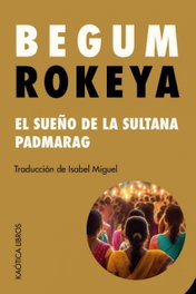KAOTICA LIBROS, El sueño de la sultana y padmarag - Begum Rokeya Sakhawat Hossain