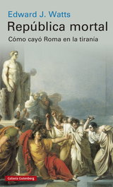 República mortal, Edward J. Watts - GALAXIA GUTENBERG