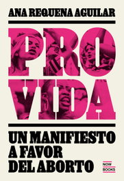 Provida: Manifiesto a favor del aborto (Feminismo), Ana Requena Aguiilar - NOW BOOKS