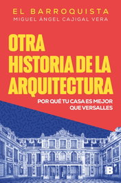 Otra historia de la arquitectura, Miguel Ángel Cajigal Vera (El Barroquista) - EDICIONES B