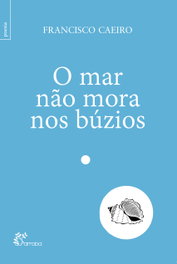 ALFARROBA, O mar não mora nos búzios, Francisco Caeiro - ALFARROBA