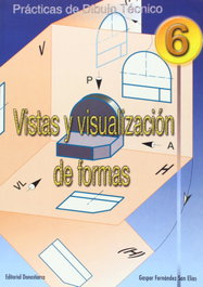 (N).PRACT.DIBUJO TECNICO 6.VISTAS Y VISUALIZACION DE FORMAS, Fernández San Elías, Gaspar - DONOSTIARRA